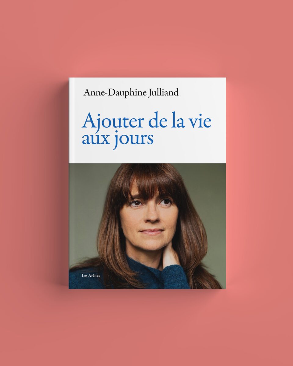 Ajouter de la vie aux jours - Anne-Dauphine Julliand - Les Arènes